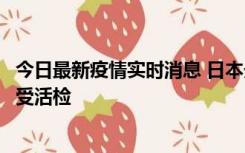 今日最新疫情实时消息 日本天皇确诊前列腺肥大，月内将接受活检