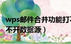 wps邮件合并功能打不开数据源（wps邮件打不开数据源）