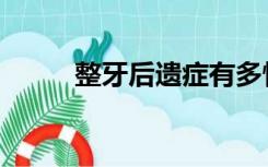 整牙后遗症有多惨（整牙后遗症）