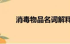 消毒物品名词解释（消毒名词解释）