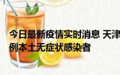 今日最新疫情实时消息 天津昨日新增2例本土确诊病例和35例本土无症状感染者