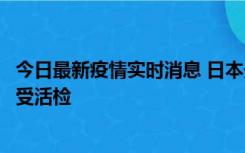 今日最新疫情实时消息 日本天皇确诊前列腺肥大，月内将接受活检