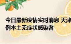 今日最新疫情实时消息 天津昨日新增2例本土确诊病例和35例本土无症状感染者