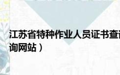 江苏省特种作业人员证书查询（江苏省特种作业人员证书查询网站）