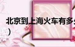 北京到上海火车有多少班次（北京到上海火车）