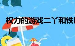 权力的游戏二丫和铁匠吻戏（权力的游戏二丫）