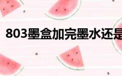 803墨盒加完墨水还是提示无墨（803墨盒）