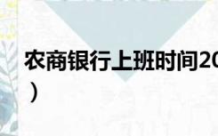 农商银行上班时间2022（农商银行上班时间）