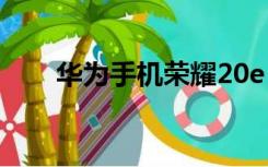 华为手机荣耀20e（华为荣耀8价格）