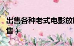 出售各种老式电影放映机（老式电影放映机出售）