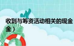 收到与筹资活动相关的现金（收到其他与筹资活动有关的现金）