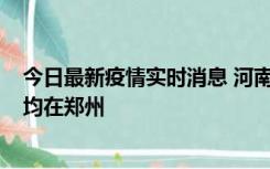 今日最新疫情实时消息 河南昨日新增本土确诊病例124例，均在郑州