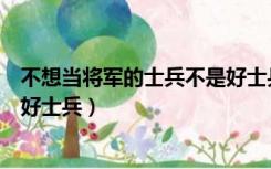 不想当将军的士兵不是好士兵名言（不想当将军的士兵不是好士兵）