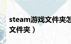 steam游戏文件夹怎么改名字（steam游戏文件夹）
