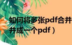 如何将多张pdf合并成一个pdf（pdf怎么合并成一个pdf）