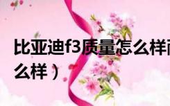 比亚迪f3质量怎么样耐开吗（比亚迪f3质量怎么样）