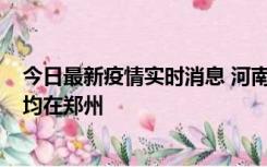 今日最新疫情实时消息 河南昨日新增本土确诊病例124例，均在郑州