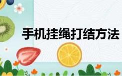 手机挂绳打结方法（手机挂绳怎么穿）