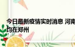 今日最新疫情实时消息 河南昨日新增本土确诊病例124例，均在郑州