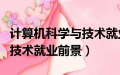 计算机科学与技术就业前景好（计算机科学与技术就业前景）