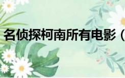 名侦探柯南所有电影（名侦探柯南所有电影）