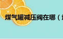 煤气罐减压阀在哪（煤气罐减压阀怎么调）