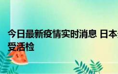 今日最新疫情实时消息 日本天皇确诊前列腺肥大，月内将接受活检