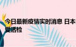 今日最新疫情实时消息 日本天皇确诊前列腺肥大，月内将接受活检