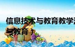 信息技术与教育教学深度融合案例（信息技术与教育）