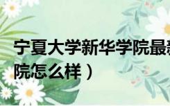 宁夏大学新华学院最新官网（宁夏大学新华学院怎么样）
