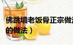 佛跳墙老饭骨正宗做法（佛跳墙的做法最正宗的做法）