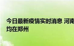 今日最新疫情实时消息 河南昨日新增本土确诊病例124例，均在郑州
