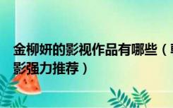 金柳妍的影视作品有哪些（韩国金柳妍演过什么电影三部电影强力推荐）