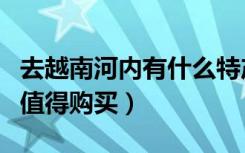 去越南河内有什么特产（越南河内有什么特产值得购买）