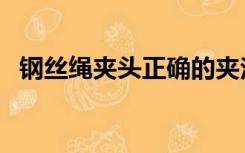 钢丝绳夹头正确的夹法图解（钢丝绳夹头）