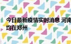 今日最新疫情实时消息 河南昨日新增本土确诊病例124例，均在郑州