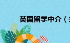 英国留学中介（去英国留学中介）