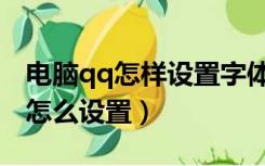 电脑qq怎样设置字体大小（电脑qq字体大小怎么设置）