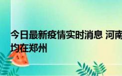 今日最新疫情实时消息 河南昨日新增本土确诊病例124例，均在郑州