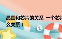 晶圆和芯片的关系_一个芯片有多少晶圆（晶圆和芯片是什么关系）