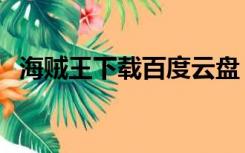 海贼王下载百度云盘（海贼王下载百度云）