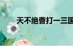 天不绝曹打一三国名人（天不绝曹）
