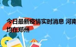 今日最新疫情实时消息 河南昨日新增本土确诊病例124例，均在郑州