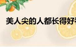 美人尖的人都长得好看吗（美人尖好看吗）