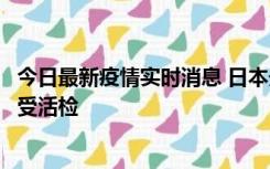 今日最新疫情实时消息 日本天皇确诊前列腺肥大，月内将接受活检