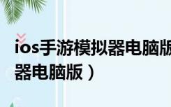ios手游模拟器电脑版下载（苹果ios手游模拟器电脑版）
