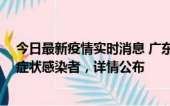 今日最新疫情实时消息 广东惠州新增2例确诊病例、2例无症状感染者，详情公布