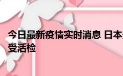 今日最新疫情实时消息 日本天皇确诊前列腺肥大，月内将接受活检