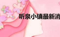 听泉小镇最新消息（听泉 赏析）