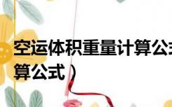 空运体积重量计算公式原理（空运体积重量计算公式）